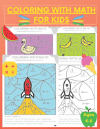 Coloring With Math for Kids: Practice Addition Multiplication Division Subtraction, Color by number, Activity Workbook ages 4 - 8, grades 1 -3