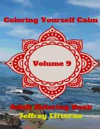 Coloring Yourself Calm, Volume 9: Adult Coloring Book