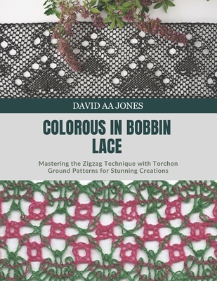 Colorous in Bobbin Lace: Mastering the Zigzag Technique with Torchon Ground Patterns for Stunning Creations - Jones, David Aa