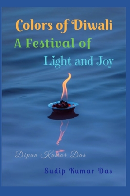 Colors of Diwali: A Festival of Light and Joy - Das, Sudip Kumar, and Das, Dipan Kumar