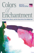 Colors of Enchantment: Theater, Dance, Music, and the Visual Arts of the Middle East: Theater, Dance, Music, and the Visual Arts of the Middle East