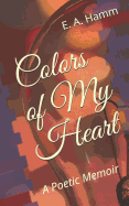 Colors of My Heart: A Poetic Memoir