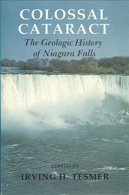 Colossal Cataract: The Geologic History of Niagara Falls - Tesmer, Irving H (Editor)