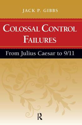 Colossal Control Failures: From Julius Caesar to 9/11 - Gibbs, Jack P