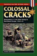 Colossal Cracks: Montgomery's 21st Army Group in Northwest Europe, 1944-45 - Hart, Stephen Ashley