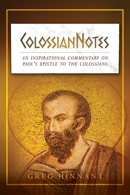 Colossiannotes: An Inspirational Commentary on Paul's Epistle to the Colossians - Hinnant, Greg