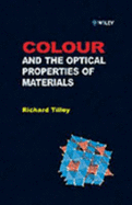 Colour and Optical Properties of Materials: An Exploration of the Relationship Between Light, the Optical Properties of Materials and Colour