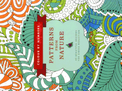 Colour by Numbers: Patterns from Nature: 45 Beautiful Designs for Stress Reduction