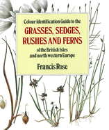 Colour Identification Guide to the Grasses, Sedges, Rushes and Ferns of the British Isles and North Western Europe
