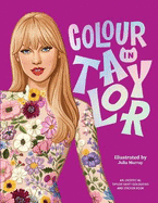 Colour In Taylor: A Unofficial Taylor Swift Colouring and Sticker Book