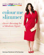 Colour Me Slimmer: Clever Dressing for a Fabulous Figure