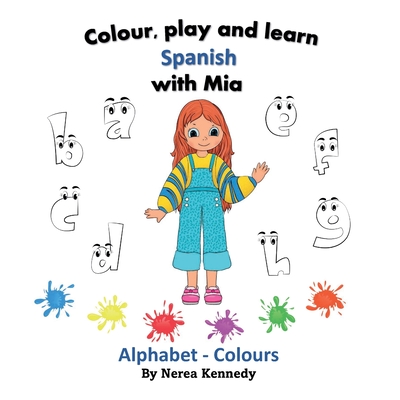 Colour, play and learn Spanish with Mia: Alphabet & Colours - Kennedy, Nerea