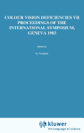 Colour Vision Deficiencies VII: Proceedings of the Seventh Symposium of the International Research Group on Colour Vision Deficiencies Held at Centre Medical Universitaire, Geneva, Switzerland, 23-25 June 1983