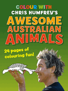 Colour with Chris Humfrey's Awesome Australian Animals: 24 pages of colouring fun