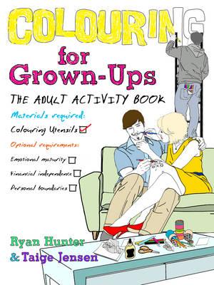 Colouring for Grown-ups: the adult activity book - Hunter, Ryan, and Jensen, Taige