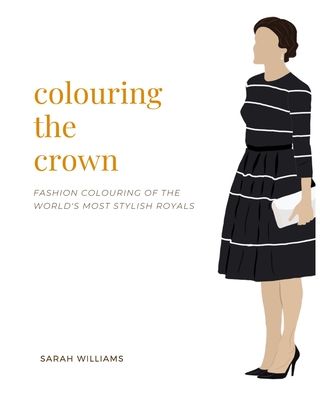 Colouring the Crown: Royal Fashion Colouring - Williams, Sarah