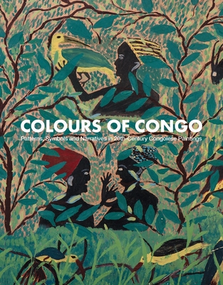 Colours of Congo: Patterns, Symbols and Narratives in 20th-Century Congolese Paintings - Knothe, Florian (Editor), and Ibez-Garca, Estela (Editor), and Bayet, Thomas (Introduction by)