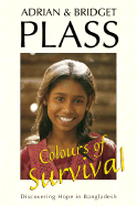 Colours of Survival: Discovering Hope in Bangladesh - Plass, Adrian, and Plass, Bridget