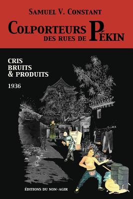 Colporteurs des rues de Pkin: Cris, bruits & produits (1936) - Constant, Samuel Victor, and Brossollet, Alexis (Translated by)