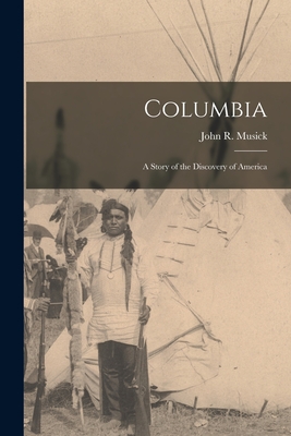 Columbia: a Story of the Discovery of America - Musick, John R (John Roy) 1849-1901 (Creator)