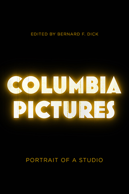 Columbia Pictures: Portrait of a Studio - Dick, Bernard F (Editor)