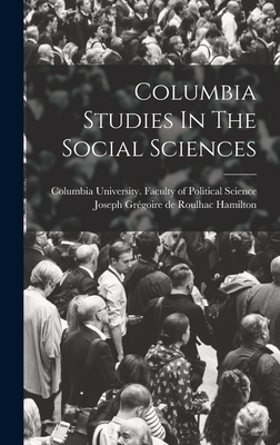 Columbia Studies In The Social Sciences - Columbia University Faculty of Polit (Creator), and Joseph Grgoire de Roulhac Hamilton (Creator)