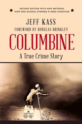 Columbine: A True Crime Story - Kass, Jeff, and Brinkley, Douglas (Foreword by)