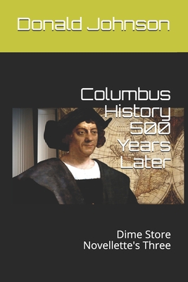 Columbus History 500 Years Later: Dime Store Novellette's Three - Johnson, Donald R