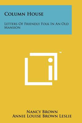 Column House: Letters of Friendly Folk in an Old Mansion - Brown, Nancy (Editor), and Leslie, Annie Louise Brown (Editor)