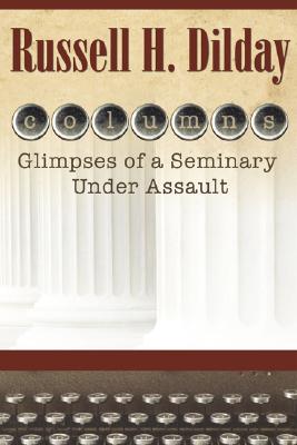Columns: Glimpses of a Seminary Under Assault - Dilday, Russell H, Dr.