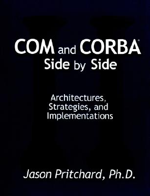 Com and CORBA Side by Side: Architectures, Strategies, and Implementations - Pritchard, Jason, Ph.D.