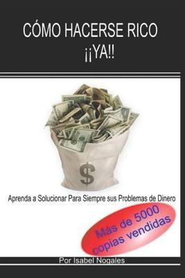 Com? Hacerse Rico ya!!: Aprende a Solucionar Para Siempre Tus Problemas de Dinero - Nogales, Isabel