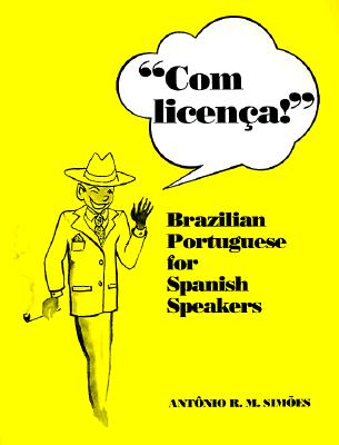 Com Licenca!: Brazilian Portuguese for Spanish Speakers - Simmoes, Antonio R M, and Simoes, Antonio Roberto Monteiro