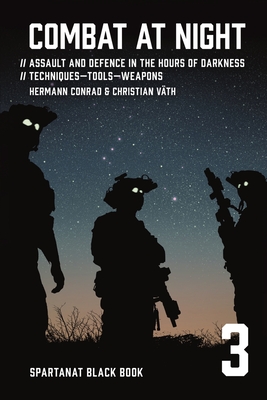 Combat at night: Assault and defence in the hours of darkness. Techniques - Tools - Weapons - Conrad, Hermann, and Vth, Christian, and Spartanat (Editor)