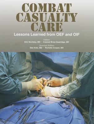 Combat Casualty Care: Lessons Learned from Oef and Oif - Savitsky, Eric (Editor), and Eastbridge, Brian (Editor), and Borden Institute (U S ) (Editor)