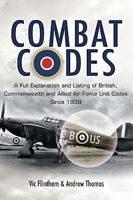 Combat Codes: A Full Explanation and Listing of British, Commonwealth and Allied Air Force Unit Codes Since 1938 - Flintham, Vic, and Thomas, Andrew