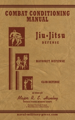 COMBAT CONDITIONING MANUAL - Jiu-Jitsu Defence, Bayonet Defence and Club Defence - Hanley, Major Robert Edward