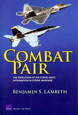 Combat Pair: The Evolution of Air Force-Navy Integration in Strike Warfare - Lambeth, Benjamin S