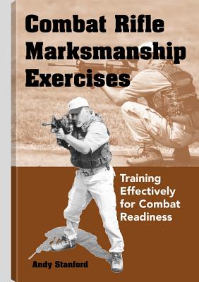 Combat Rifle Marksmanship Exercises: Training Effectively for Combat Readiness - Stanford, Andy