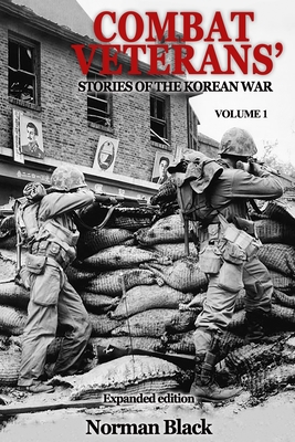 Combat Veterans' Stories of the Korean War Expanded Edition, Volume 1 - Black, Norman