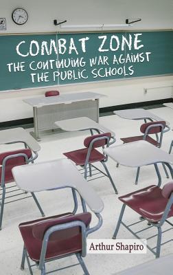 Combat Zone: The Continuing War against the Public Schools - Shapiro, Arthur