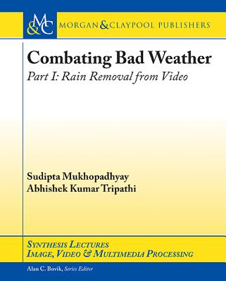 Combating Bad Weather Part I: Rain Removal from Video - Mukhopadhyay, Sudipta, and Tripathi, Abhishek Kumar