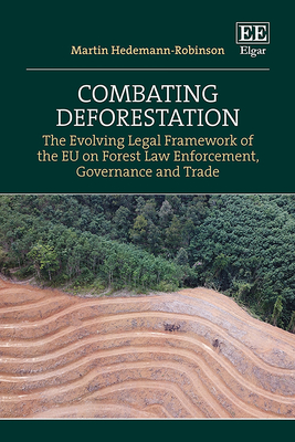 Combating Deforestation: The Evolving Legal Framework of the EU on Forest Law Enforcement, Governance and Trade - Hedemann-Robinson, Martin