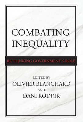 Combating Inequality: Rethinking Government's Role - Blanchard, Olivier (Editor), and Rodrik, Dani (Editor)