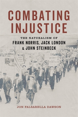 Combating Injustice: The Naturalism of Frank Norris, Jack London, and John Steinbeck - Dawson, Jon Falsarella
