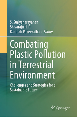 Combating Plastic Pollution in Terrestrial Environment: Challenges and Strategies for a Sustainable Future - Suriyanarayanan, S. (Editor), and H. P., Shivaraju (Editor), and Pakeerathan, Kandiah (Editor)