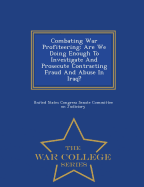 Combating War Profiteering: Are We Doing Enough to Investigate and Prosecute Contracting Fraud and Abuse in Iraq? - War College Series
