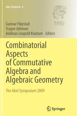 Combinatorial Aspects of Commutative Algebra and Algebraic Geometry: The Abel Symposium 2009 - Flystad, Gunnar (Editor), and Johnsen, Trygve (Editor), and Knutsen, Andreas Leopold (Editor)