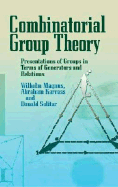 Combinatorial Group Theory: Presentations of Groups in Terms of Generators and Relations