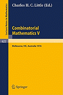 Combinatorial Mathematics V.: Proceedings of the Fifth Australian Conference, Held at the Royal Melbourne Institute of Technology, August 24 - 26, 1976.